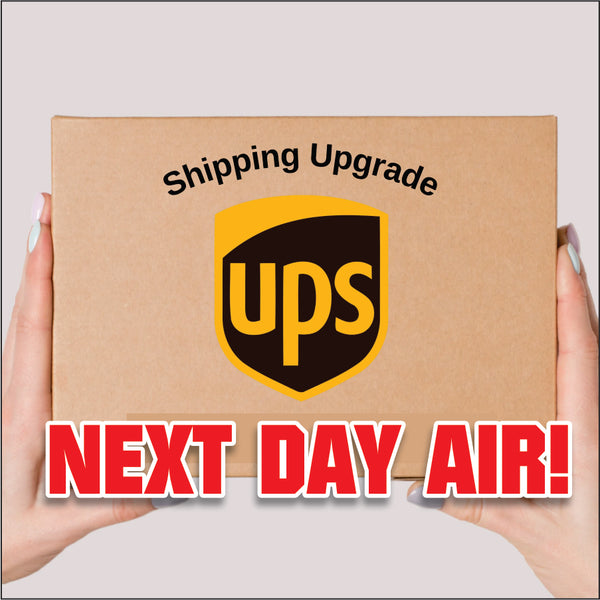 SHIPPING UPGRADE NEXT DAY AIR UPS